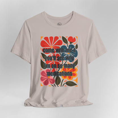 "Come with Me and You'll See Why I'm on so Many Medications"” Bella Canvas Unisex Jersey Short Sleeve Tee T-Shirt