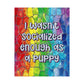 Bespattered Facade "I Wasn't Socialized Enough as a Puppy" Giclée Archival Matte Paper Prints
