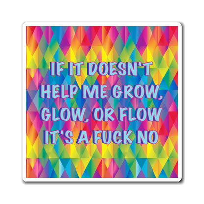 Bespattered Facade "If It Doesn't Help Me Grow, Glow, or Flow" Refrigerator Magnet