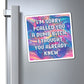 Bespattered Facade "Sorry, I Thought You Knew" Refrigerator Magnet