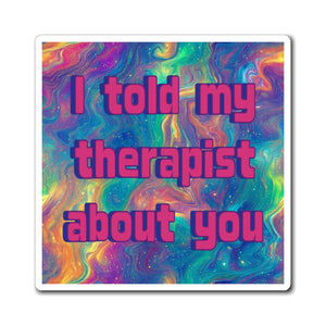 Bespattered Facade "I Told My Therapist About You" Refrigerator Magnet