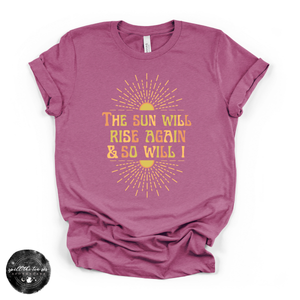 The Sun Will Rise Again and So Will I Tee | Inspirational Graphic T-Shirt