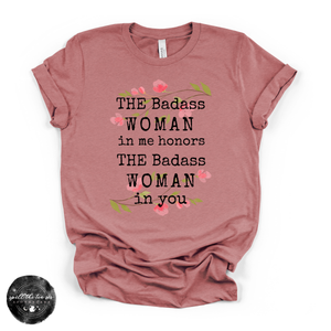 The Badass Woman in Me Honors the Badass Woman in You Tee | Empowering Graphic T-Shirt