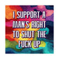 Bespattered Facade "I Support a Man's Right to STFU" Giclée Archival Matte Paper Prints