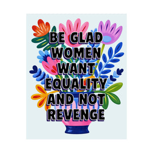 Bespattered Facade "Be Glad Women Want Equality and Not Revenge" Colorful Flowers Giclée Archival Matte Paper Prints