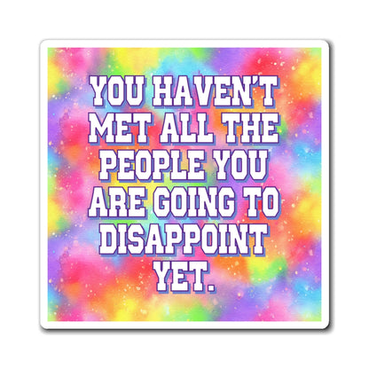 Bespattered Facade "You Haven't Met All the People You Are Going to Disappoint Yet" Refrigerator Magnet
