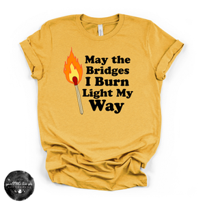May the Bridges I Burn Light My Way Tee | Bold Statement Graphic T-Shirt