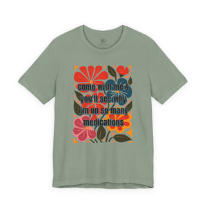 "Come with Me and You'll See Why I'm on so Many Medications"” Bella Canvas Unisex Jersey Short Sleeve Tee T-Shirt