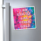 Bespattered Facade "I am Exactly like Other Girls" Refrigerator Magnet