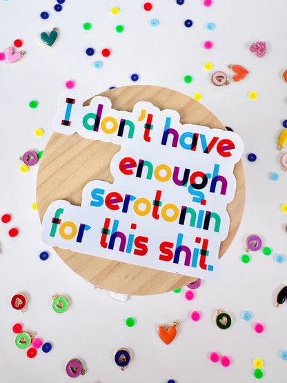 Sticker - I don’t have enough serotonin for this shit