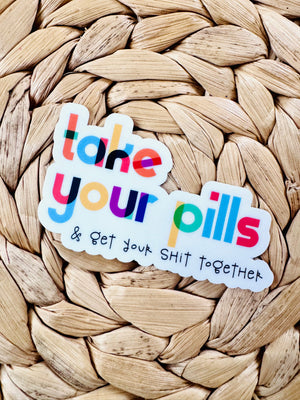 Sticker - Take your pills and get your shit together