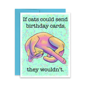 “If Cats Could Send Birthday Cards, They Wouldn’t” Birthday Card
