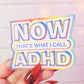 NOW that's what I call ADHD sticker, 3.1 x 2.2 in.