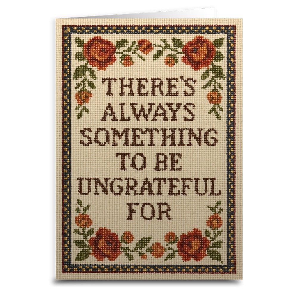 There's Always Something to Be Ungrateful For Greeting Card