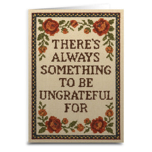 There's Always Something to Be Ungrateful For Greeting Card